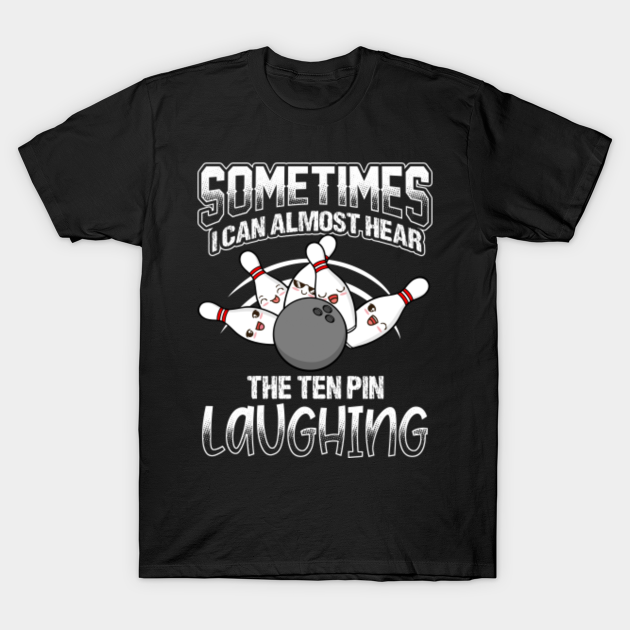 Hear 10 Pin Laughing Funny Bowling Bowler Bowling T Shirt Teepublic